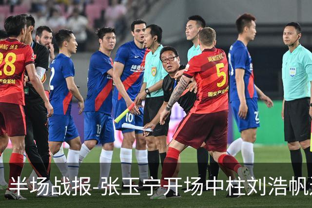 半场战报-张玉宁开场中柱刘浩帆送礼险丢球 国足0-0泰国